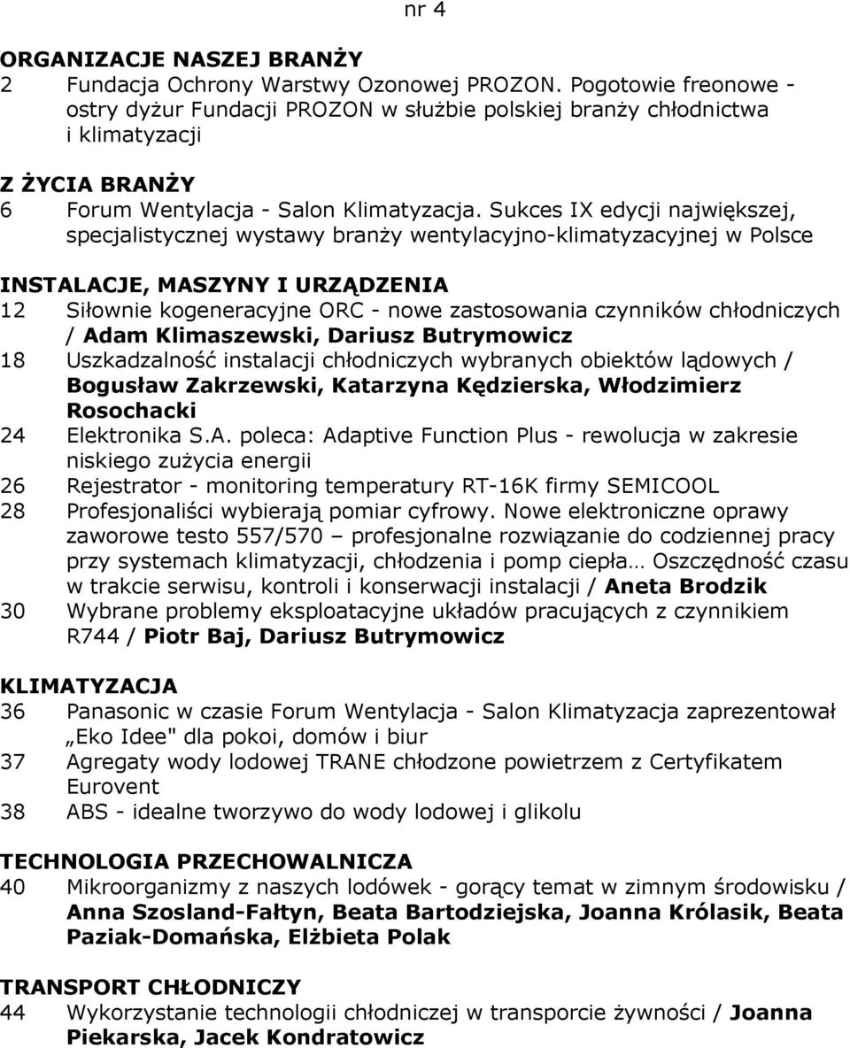 Sukces IX edycji największej, specjalistycznej wystawy branŝy wentylacyjno-klimatyzacyjnej w Polsce INSTALACJE, MASZYNY I URZĄDZENIA 12 Siłownie kogeneracyjne ORC - nowe zastosowania czynników