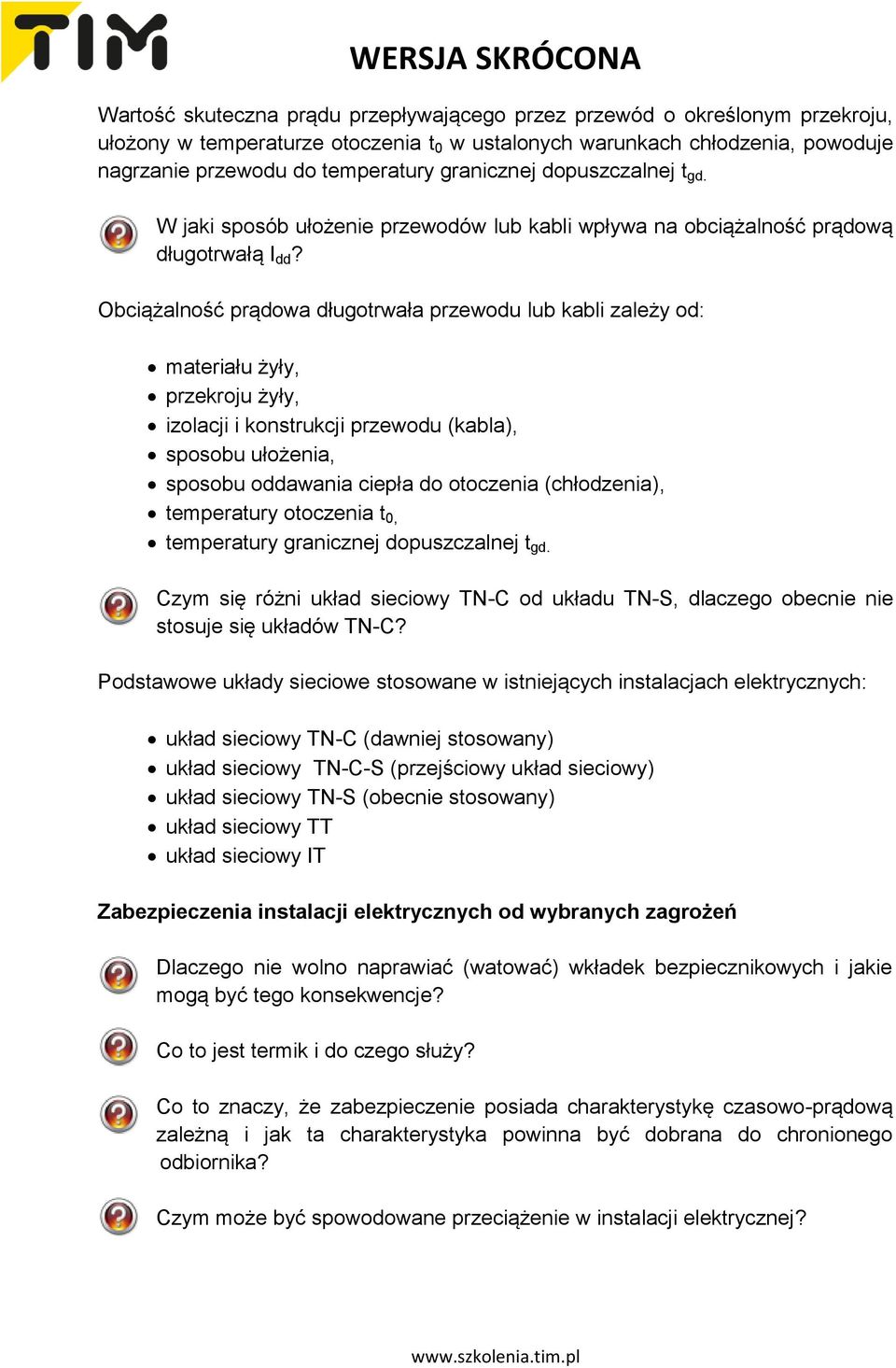 Obciążalność prądowa długotrwała przewodu lub kabli zależy od: materiału żyły, przekroju żyły, izolacji i konstrukcji przewodu (kabla), sposobu ułożenia, sposobu oddawania ciepła do otoczenia