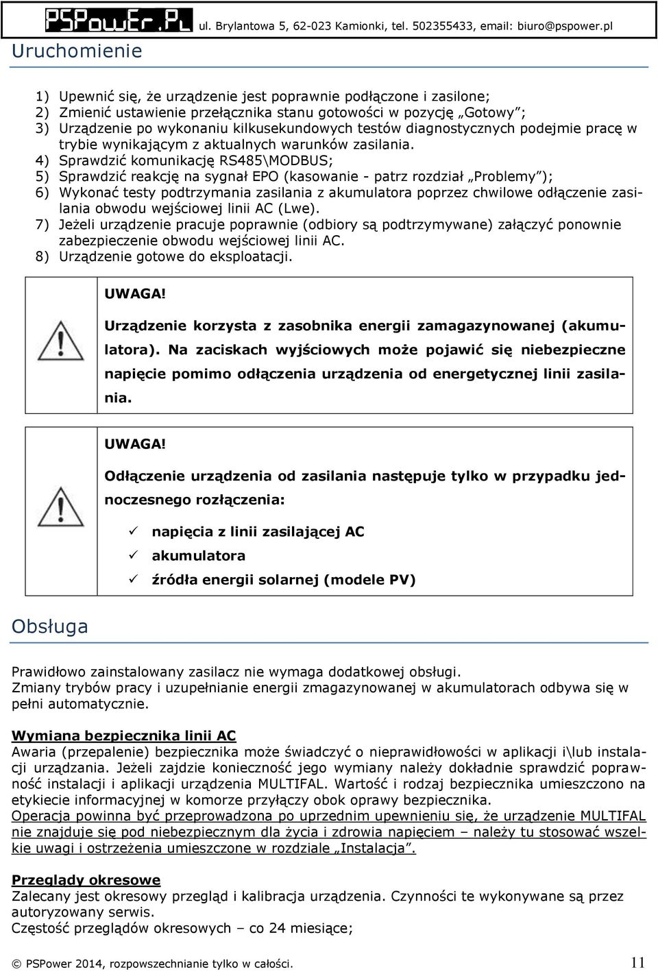4) Sprawdzić komunikację RS485\MODBUS; 5) Sprawdzić reakcję na sygnał EPO (kasowanie - patrz rozdział Problemy ); 6) Wykonać testy podtrzymania zasilania z akumulatora poprzez chwilowe odłączenie