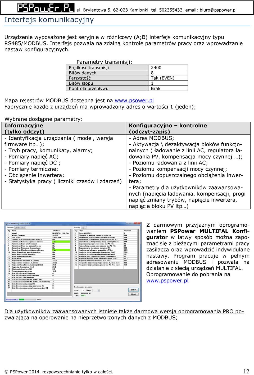 Parametry transmisji: Prędkość transmisji 2400 Bitów danych 8 Parzystość Tak (EVEN) Bitów stopu 1 Kontrola przepływu Brak Mapa rejestrów MODBUS dostępna jest na www.psower.