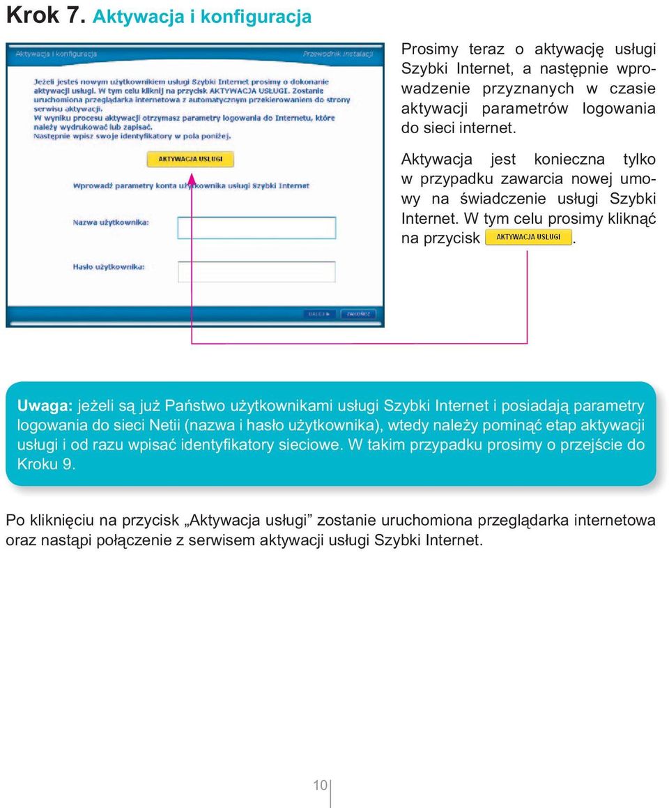 Uwaga: jeżeli są już Państwo użytkownikami usługi Szybki Internet i posiadają parametry logowania do sieci Netii (nazwa i hasło użytkownika), wtedy należy pominąć etap aktywacji usługi i od