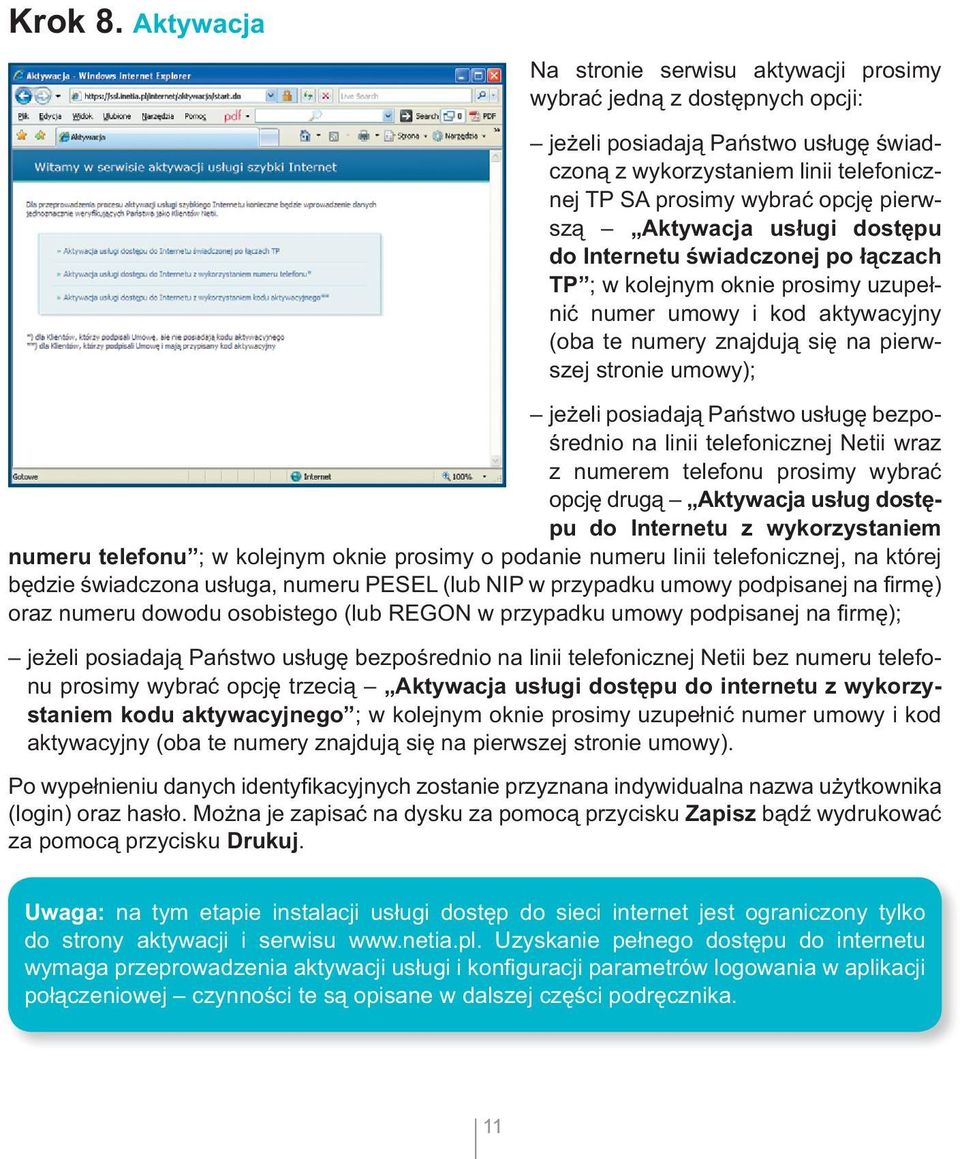 Aktywacja usługi dostępu do Internetu świadczonej po łączach TP ; w kolejnym oknie prosimy uzupełnić numer umowy i kod aktywacyjny (oba te numery znajdują się na pierwszej stronie umowy); jeżeli