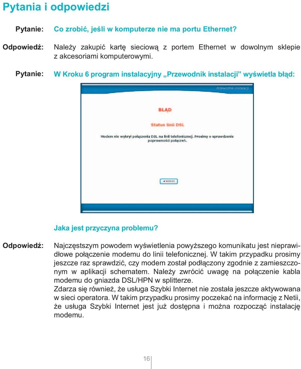 Odpowiedź: Najczęstszym powodem wyświetlenia powyższego komunikatu jest nieprawidłowe połączenie modemu do linii telefonicznej.