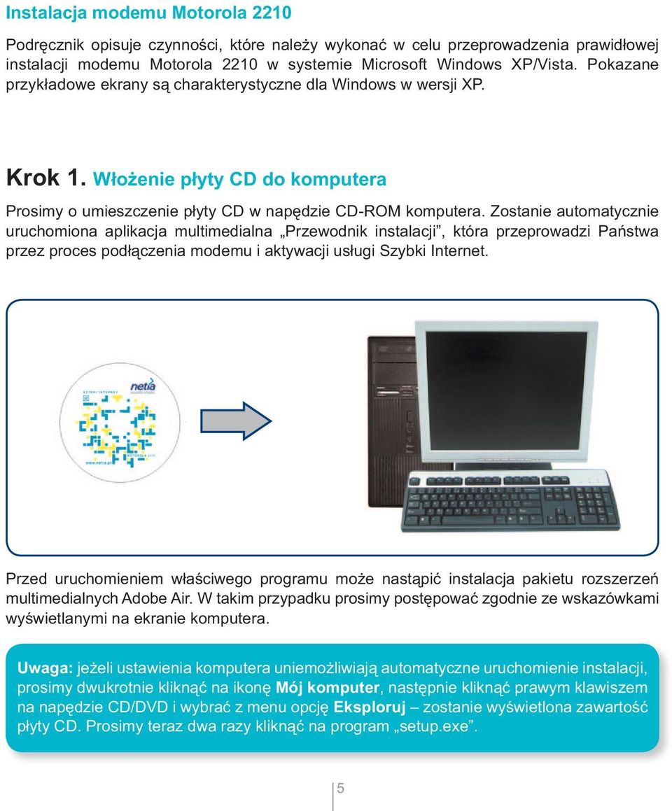 Zostanie automatycznie uruchomiona aplikacja multimedialna Przewodnik instalacji, która przeprowadzi Państwa przez proces podłączenia modemu i aktywacji usługi Szybki Internet.