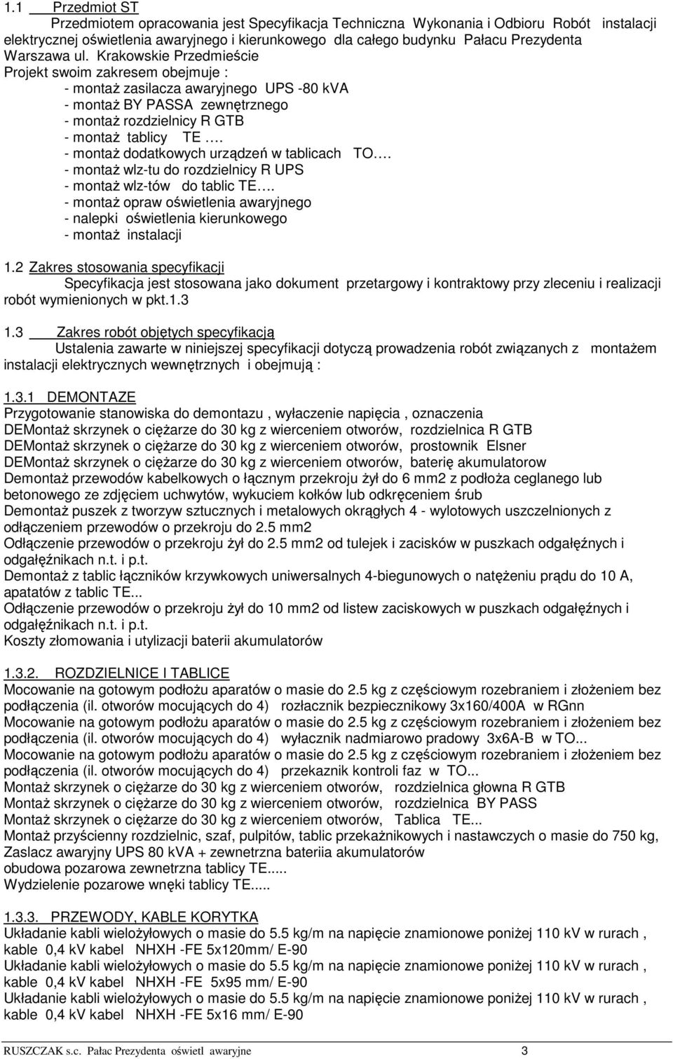 - montaż dodatkowych urządzeń w tablicach TO. - montaż wlz-tu do rozdzielnicy R UPS - montaż wlz-tów do tablic TE.