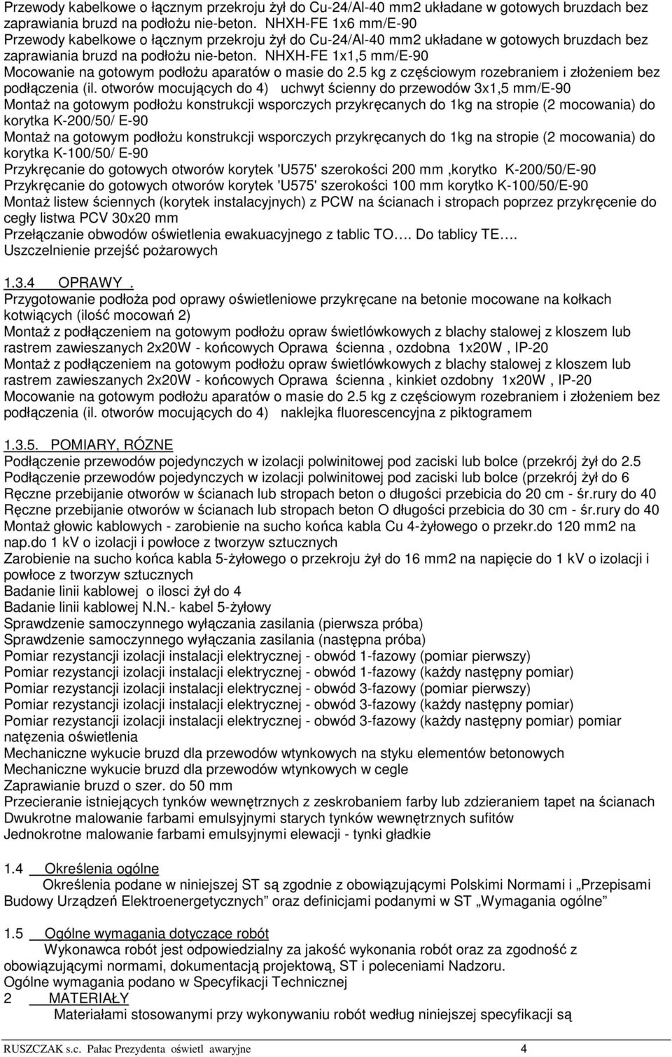 otworów mocujących do 4) uchwyt ścienny do przewodów 3x1,5 mm/e-90 Montaż na gotowym podłożu konstrukcji wsporczych przykręcanych do 1kg na stropie (2 mocowania) do korytka K-200/50/ E-90 Montaż na