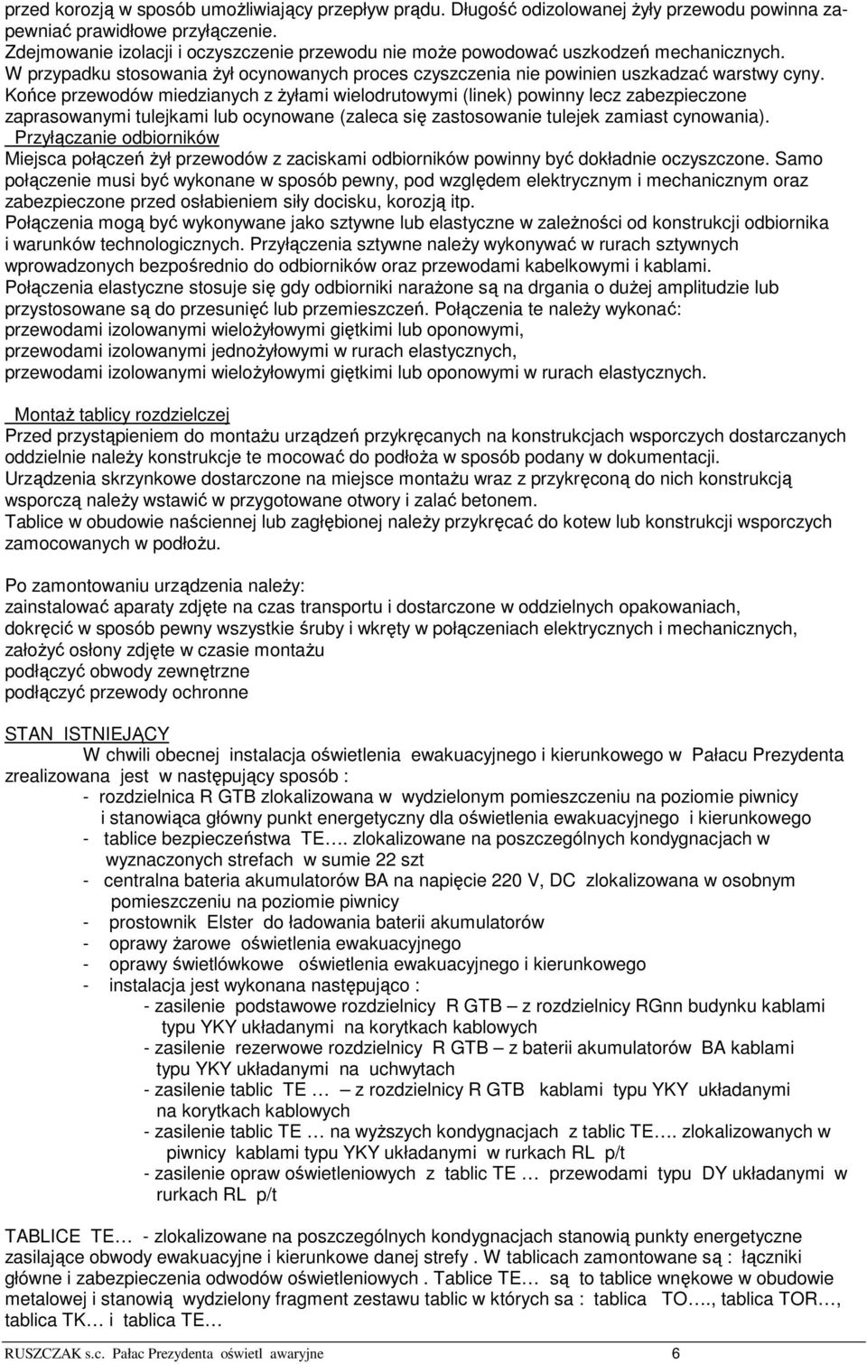 Końce przewodów miedzianych z żyłami wielodrutowymi (linek) powinny lecz zabezpieczone zaprasowanymi tulejkami lub ocynowane (zaleca się zastosowanie tulejek zamiast cynowania).