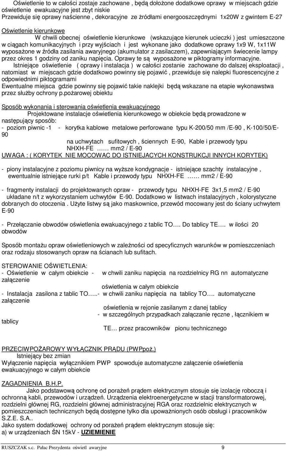 jest wykonane jako dodatkowe oprawy 1x9 W, 1x11W wyposażone w źródła zasilania awaryjnego (akumulator z zasilaczem), zapewniającym świecenie lampy przez okres 1 godziny od zaniku napięcia.