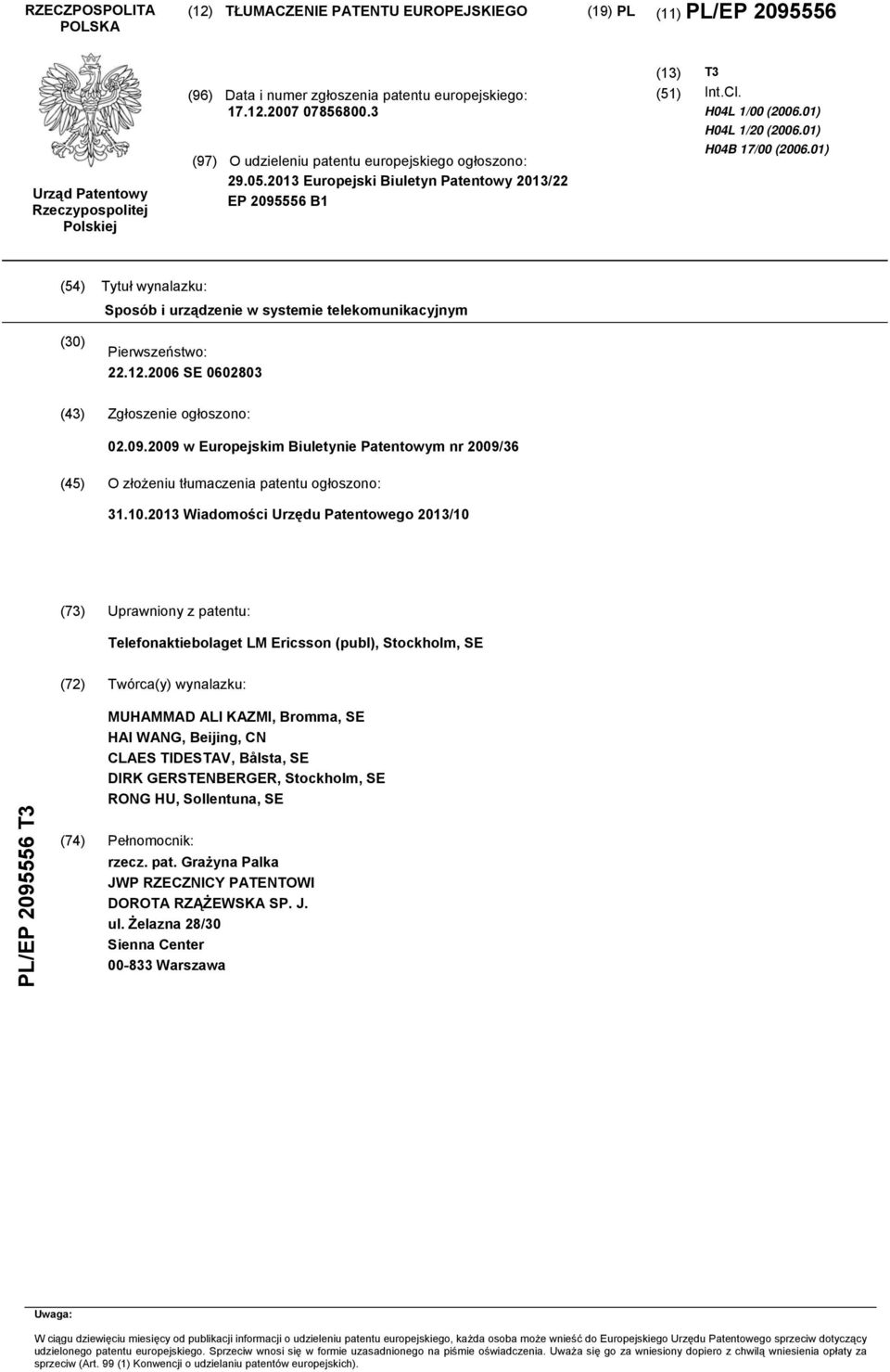 01) (54) Tytuł wynalazku: Sposób i urządzenie w systemie telekomunikacyjnym (30) Pierwszeństwo: 22.12.2006 SE 0602803 (43) Zgłoszenie ogłoszono: 02.09.