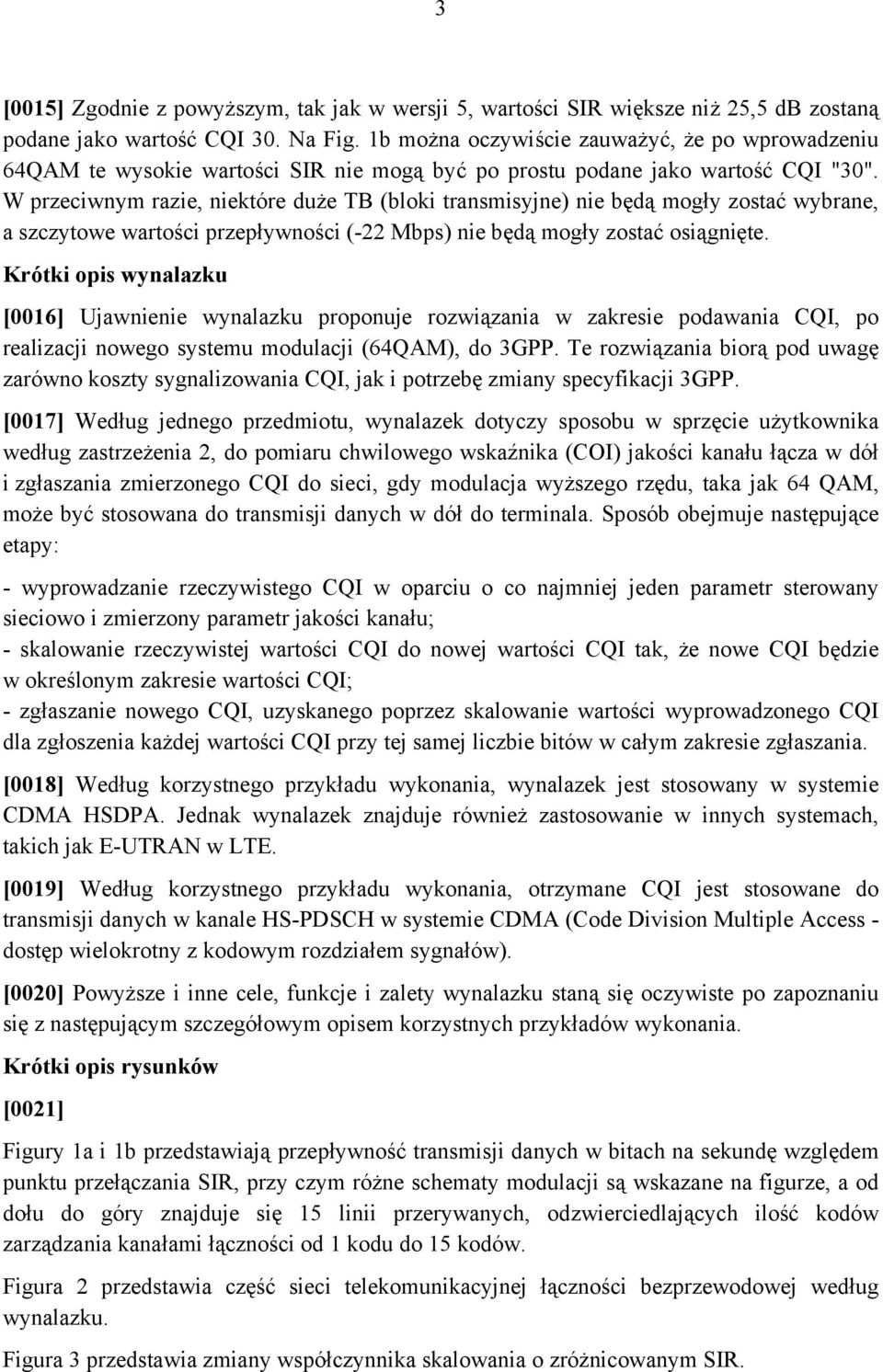 W przeciwnym razie, niektóre duże TB (bloki transmisyjne) nie będą mogły zostać wybrane, a szczytowe wartości przepływności (-22 Mbps) nie będą mogły zostać osiągnięte.