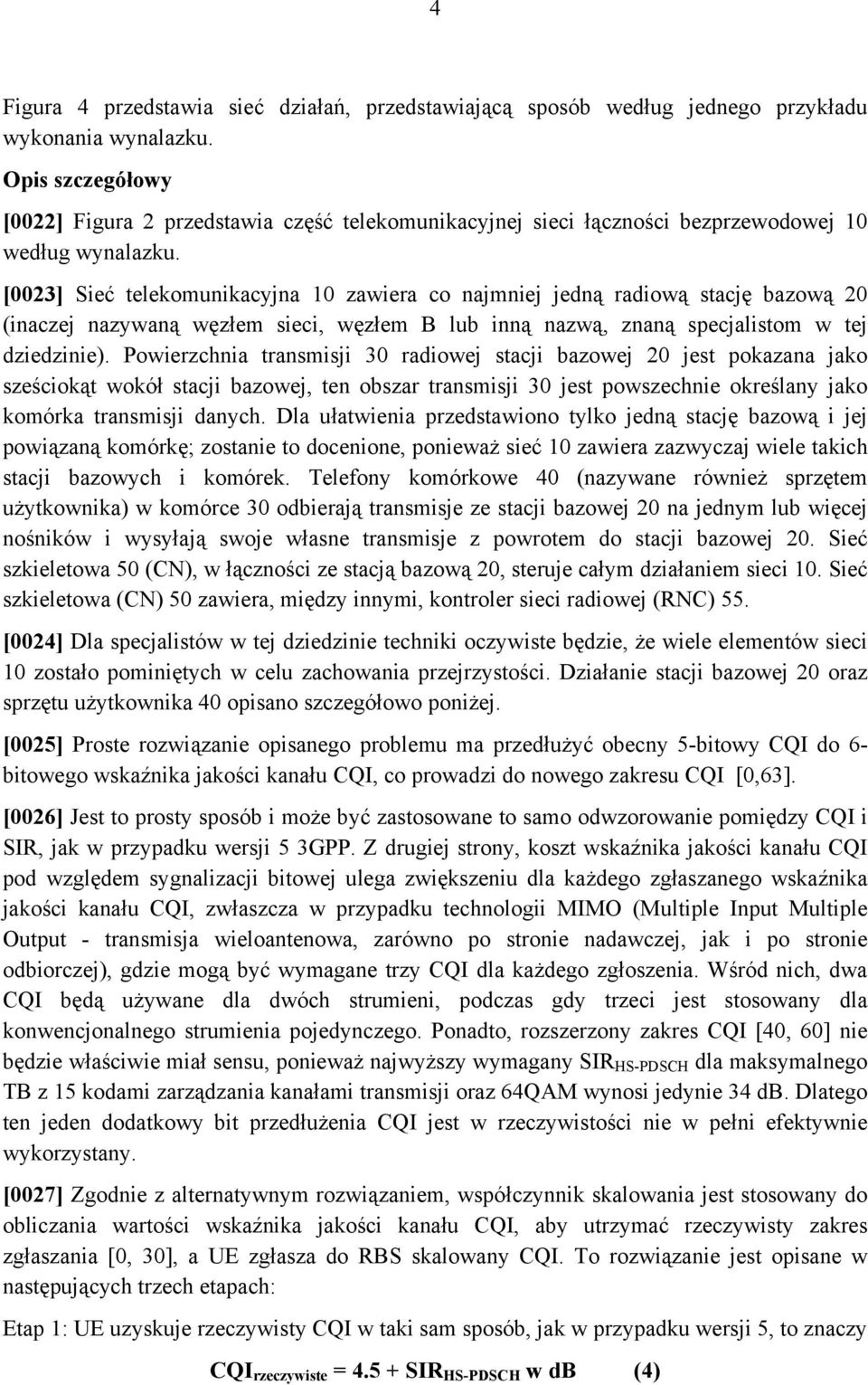 [0023] Sieć telekomunikacyjna 10 zawiera co najmniej jedną radiową stację bazową 20 (inaczej nazywaną węzłem sieci, węzłem B lub inną nazwą, znaną specjalistom w tej dziedzinie).