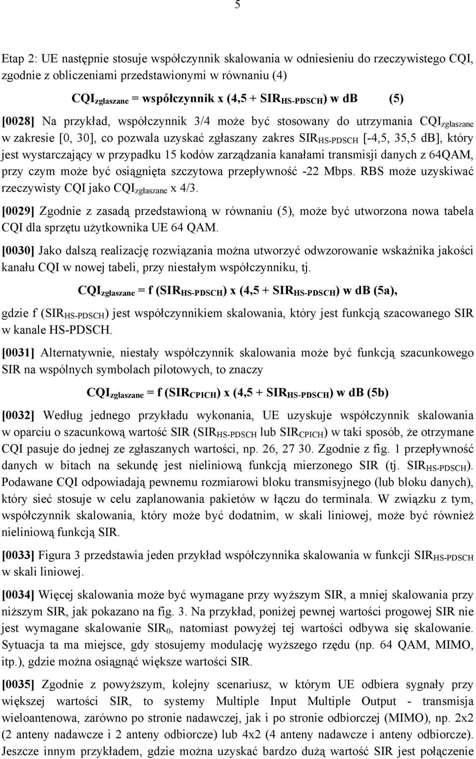 wystarczający w przypadku 15 kodów zarządzania kanałami transmisji danych z 64QAM, przy czym może być osiągnięta szczytowa przepływność -22 Mbps.