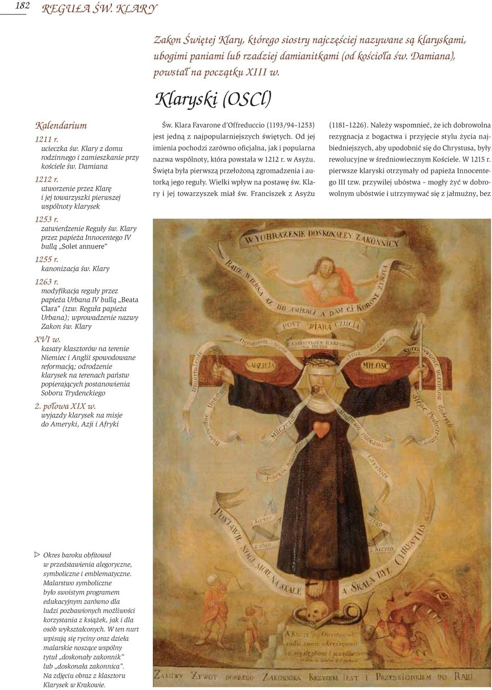 zatwierdzenie Reguły św. Klary przez papieża Innocentego IV bullą Solet annuere 1255 r. kanonizacja św. Klary 1263 r. modyfikacja reguły przez papieża Urbana IV bullą Beata Clara (tzw.