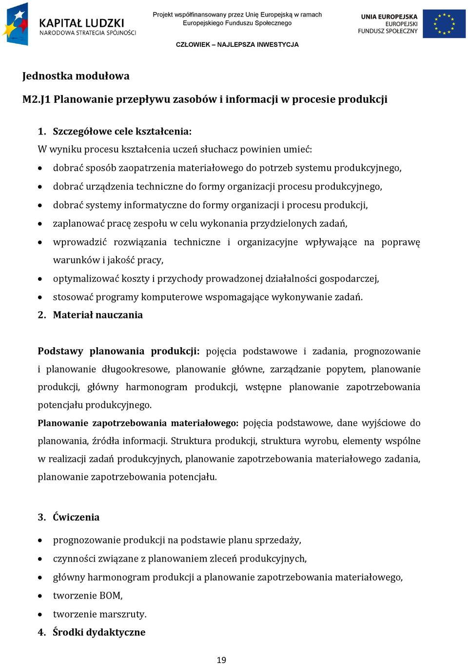 formy organizacji procesu produkcyjnego, dobrać systemy informatyczne do formy organizacji i procesu produkcji, zaplanować pracę zespołu w celu wykonania przydzielonych zadań, wprowadzić rozwiązania