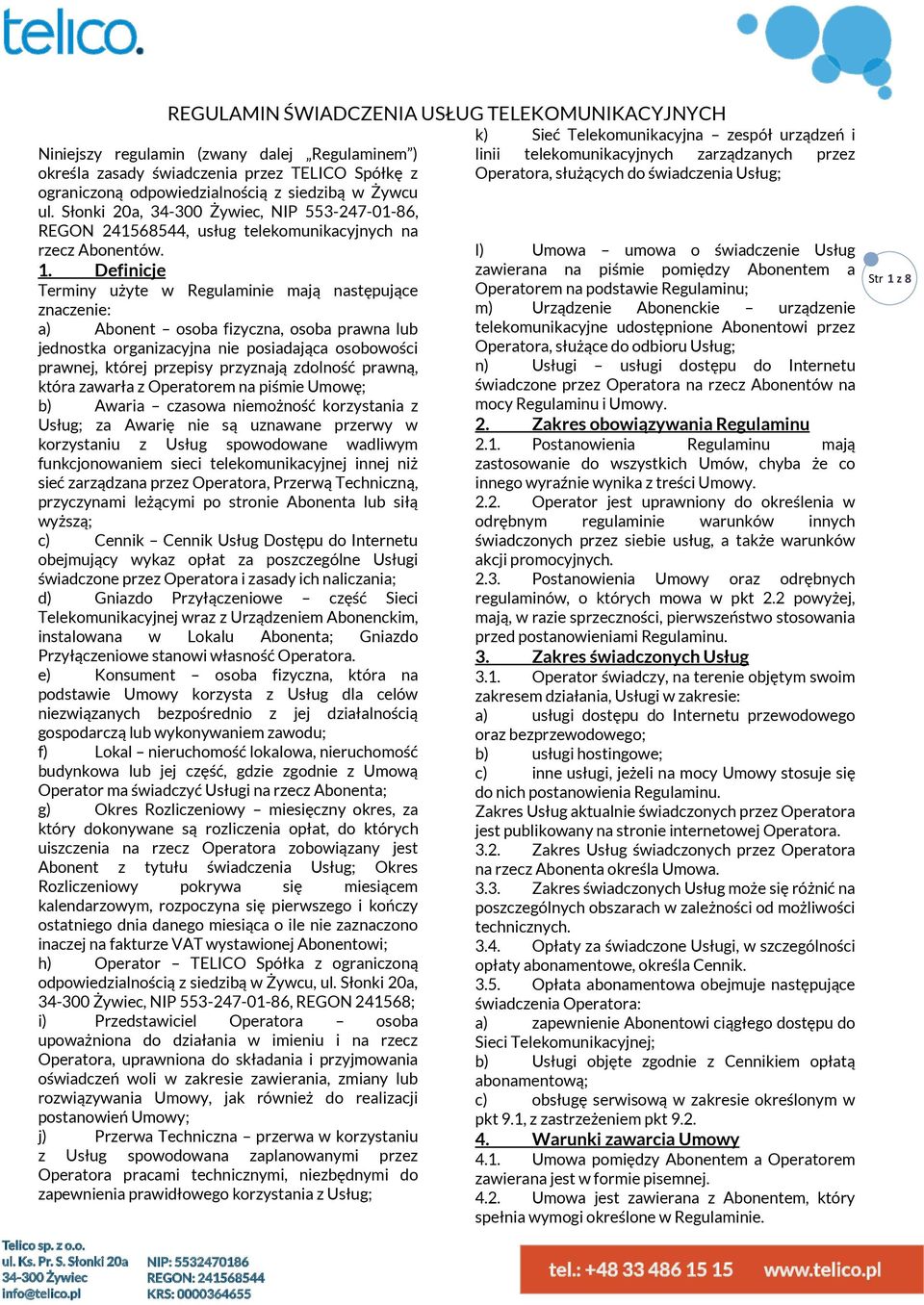 Definicje Terminy użyte w Regulaminie mają następujące znaczenie: a) Abonent osoba fizyczna, osoba prawna lub jednostka organizacyjna nie posiadająca osobowości prawnej, której przepisy przyznają