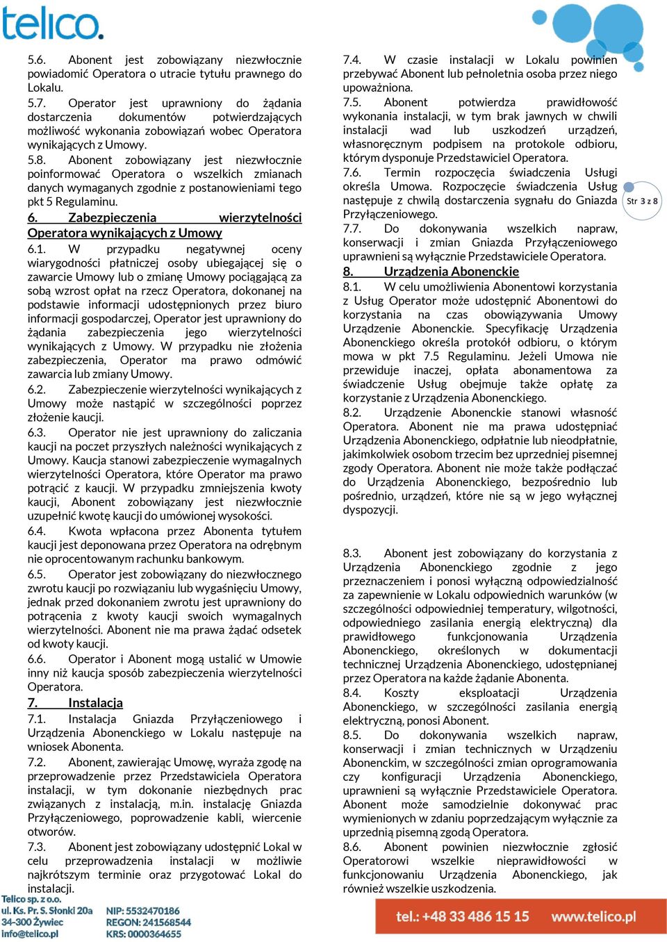 Abonent zobowiązany jest niezwłocznie poinformować Operatora o wszelkich zmianach danych wymaganych zgodnie z postanowieniami tego pkt 5 Regulaminu. 6.