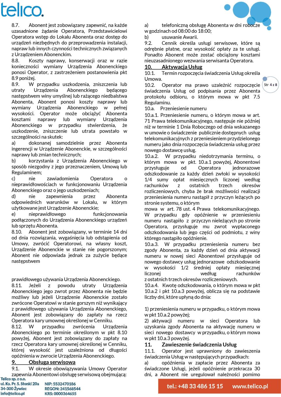 8. Koszty naprawy, konserwacji oraz w razie konieczności wymiany Urządzenia Abonenckiego ponosi Operator, z zastrzeżeniem postanowienia pkt 8.9 