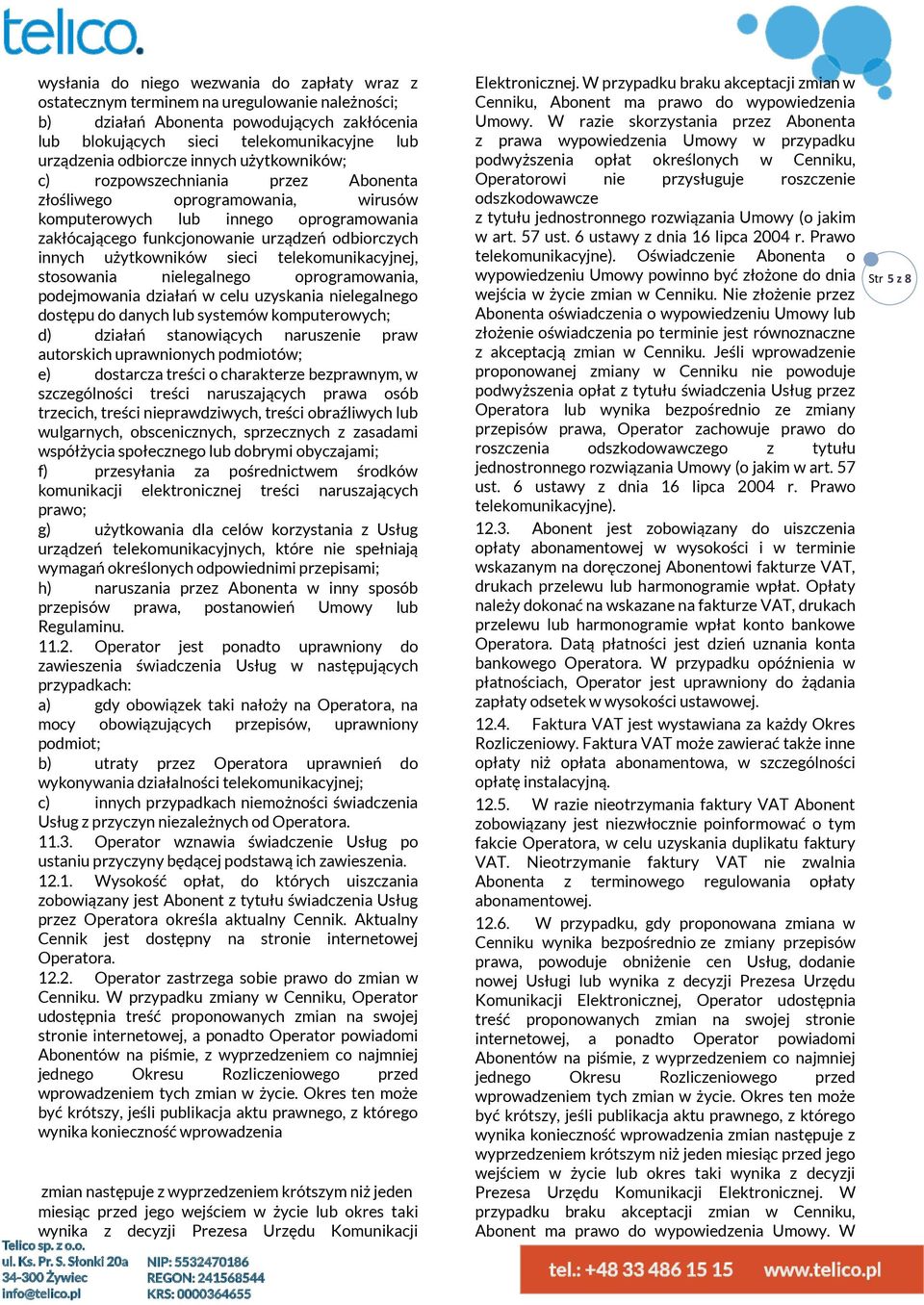 użytkowników sieci telekomunikacyjnej, stosowania nielegalnego oprogramowania, podejmowania działań w celu uzyskania nielegalnego dostępu do danych lub systemów komputerowych; d) działań stanowiących