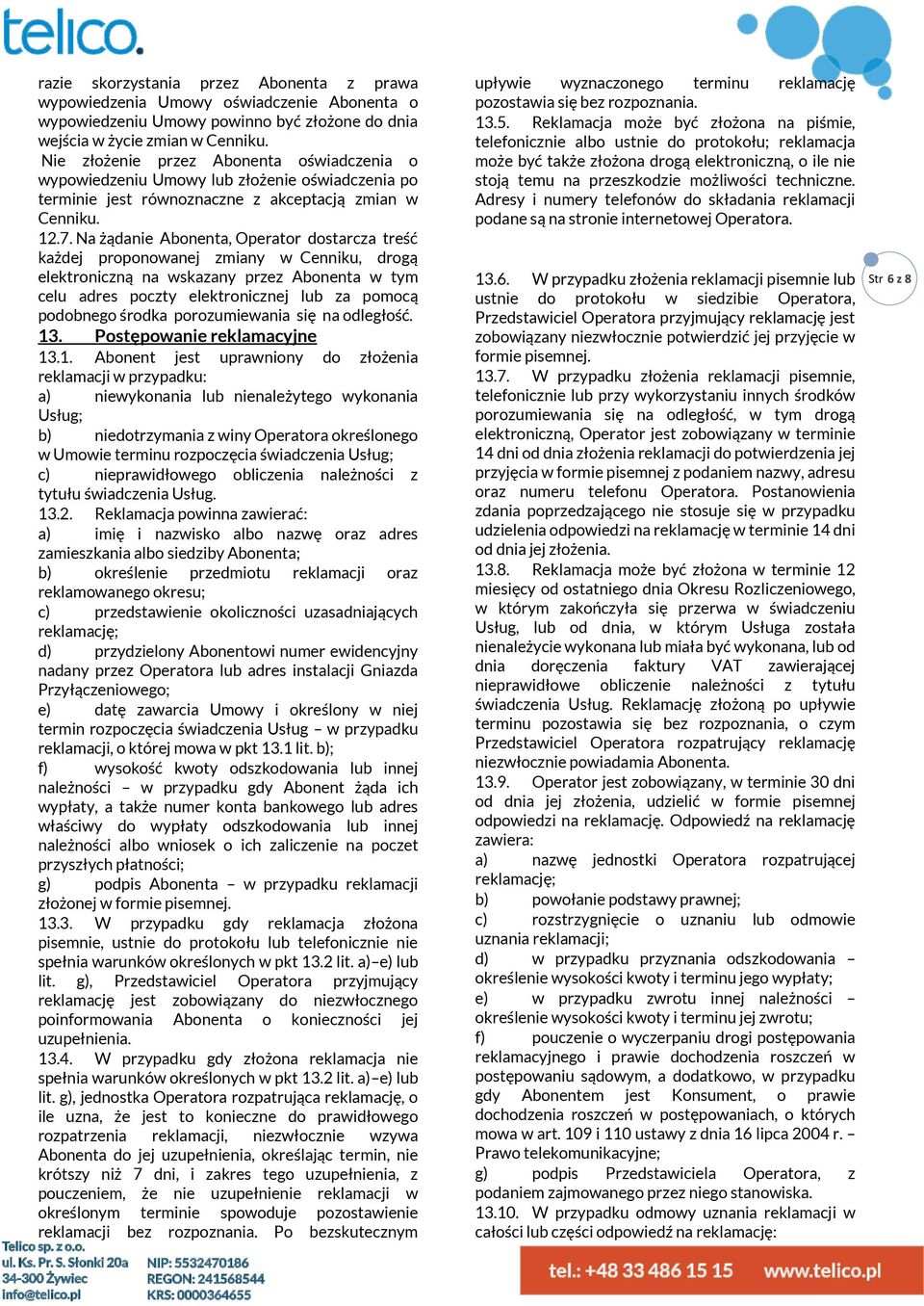 Na żądanie Abonenta, Operator dostarcza treść każdej proponowanej zmiany w Cenniku, drogą elektroniczną na wskazany przez Abonenta w tym celu adres poczty elektronicznej lub za pomocą podobnego