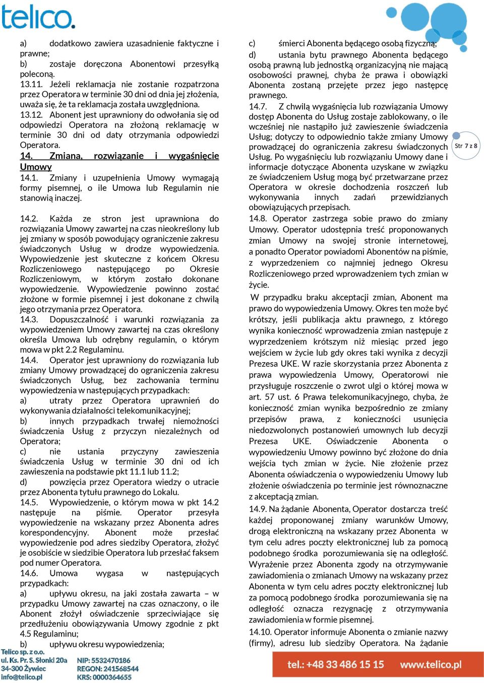 Abonent jest uprawniony do odwołania się od odpowiedzi Operatora na złożoną reklamację w terminie 30 dni od daty otrzymania odpowiedzi Operatora. 14