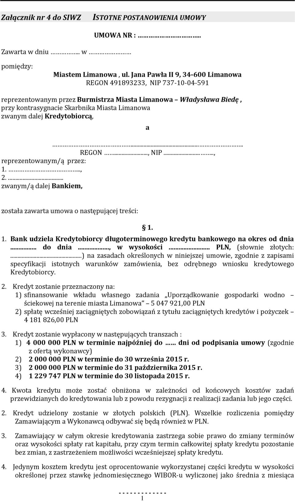 Kredytobiorcą,.... REGON..., NIP....., reprezentowanym/ą przez: 1..., 2.... zwanym/ą dalej Bankiem, a została zawarta umowa o następującej treści: 1. 1. Bank udziela Kredytobiorcy długoterminowego kredytu bankowego na okres od dnia.