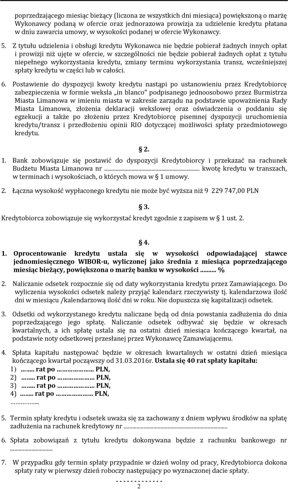 Z tytułu udzielenia i obsługi kredytu Wykonawca nie będzie pobierał żadnych innych opłat i prowizji niż ujęte w ofercie, w szczególności nie będzie pobierał żadnych opłat z tytułu niepełnego