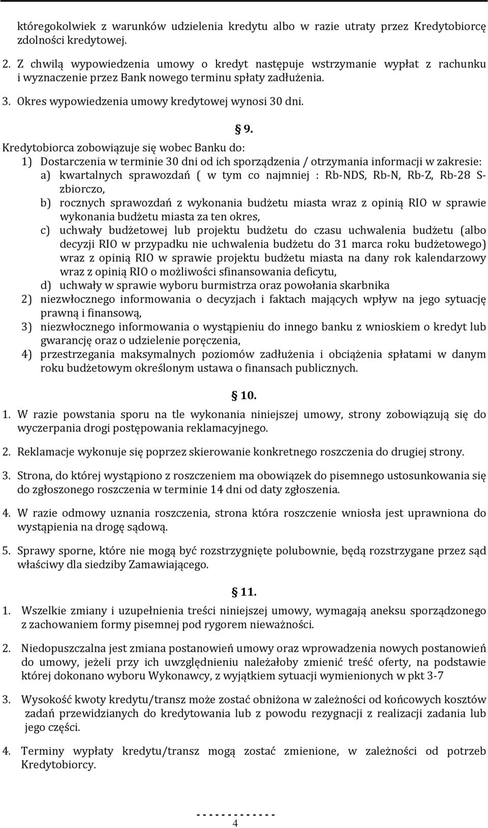 Kredytobiorca zobowiązuje się wobec Banku do: 1) Dostarczenia w terminie 30 dni od ich sporządzenia / otrzymania informacji w zakresie: a) kwartalnych sprawozdań ( w tym co najmniej : Rb-NDS, Rb-N,