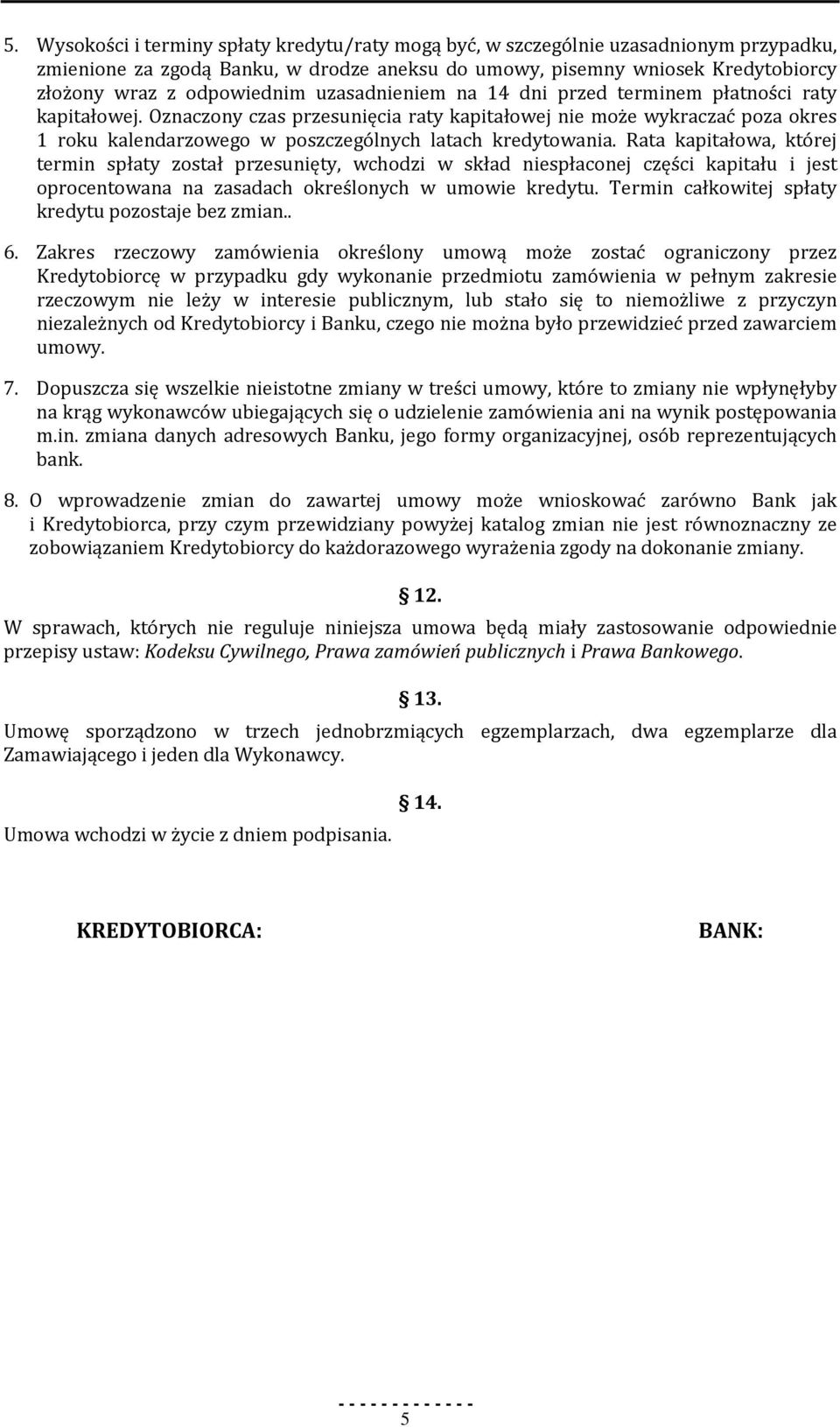 Oznaczony czas przesunięcia raty kapitałowej nie może wykraczać poza okres 1 roku kalendarzowego w poszczególnych latach kredytowania.