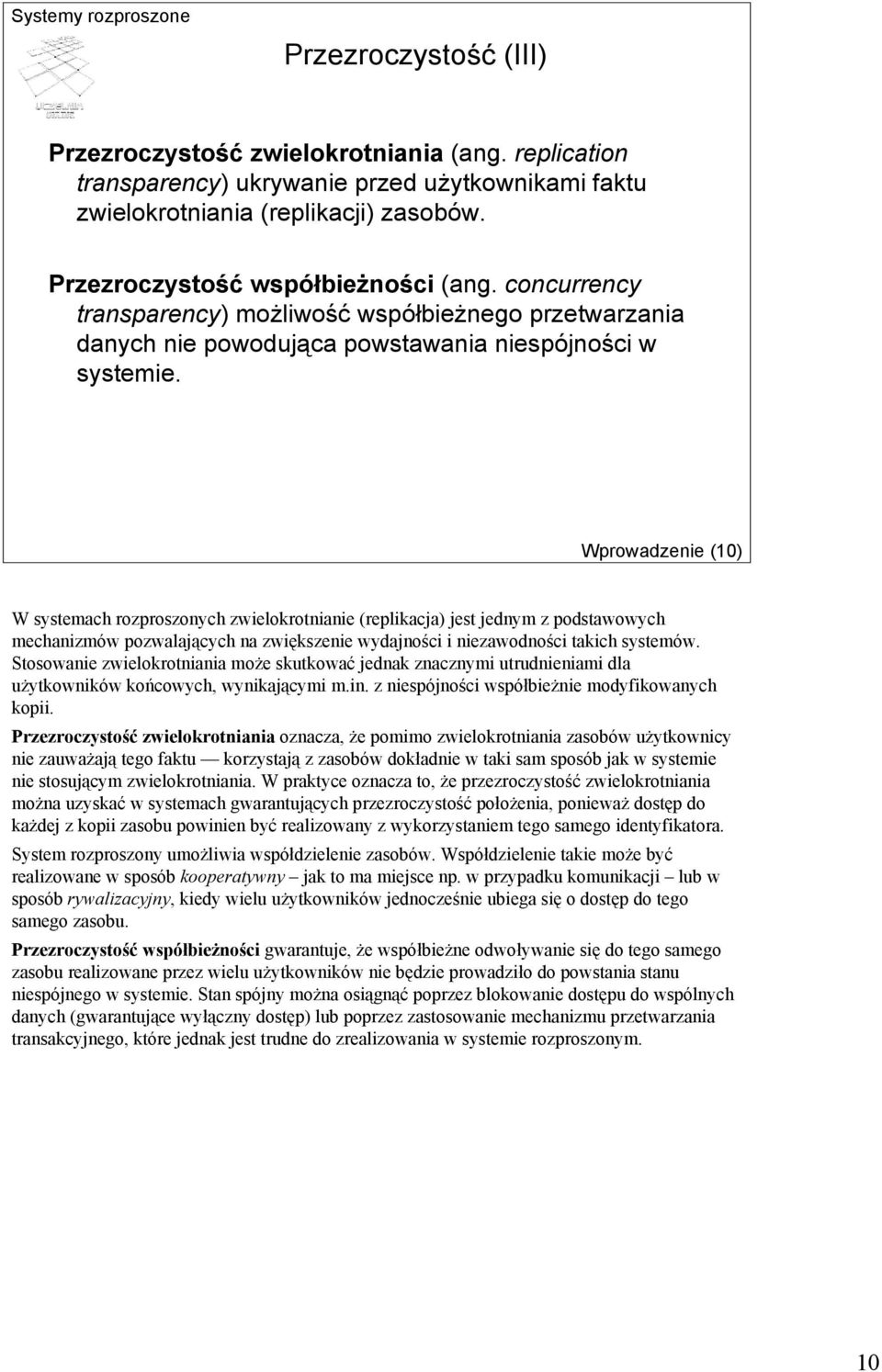 Wprowadzenie (10) W systemach rozproszonych zwielokrotnianie (replikacja) jest jednym z podstawowych mechanizmów pozwalających na zwiększenie wydajności i niezawodności takich systemów.