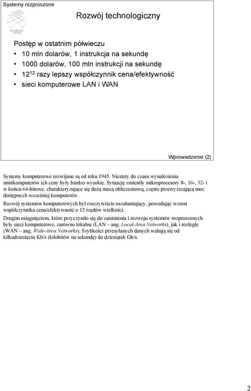 Sytuację zmieniły mikroprocesory 8-, 16-, 32- i w końcu 64-bitowe, charakteryzujące się dużą mocą obliczeniową, często przewyższającą moc dostępnych wcześniej komputerów.