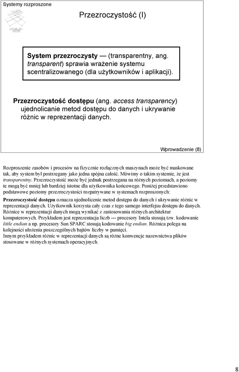 Wprowadzenie (8) Rozproszenie zasobów i procesów na fizycznie rozłącznych maszynach może być maskowane tak, aby system był postrzegany jako jedna spójna całość.