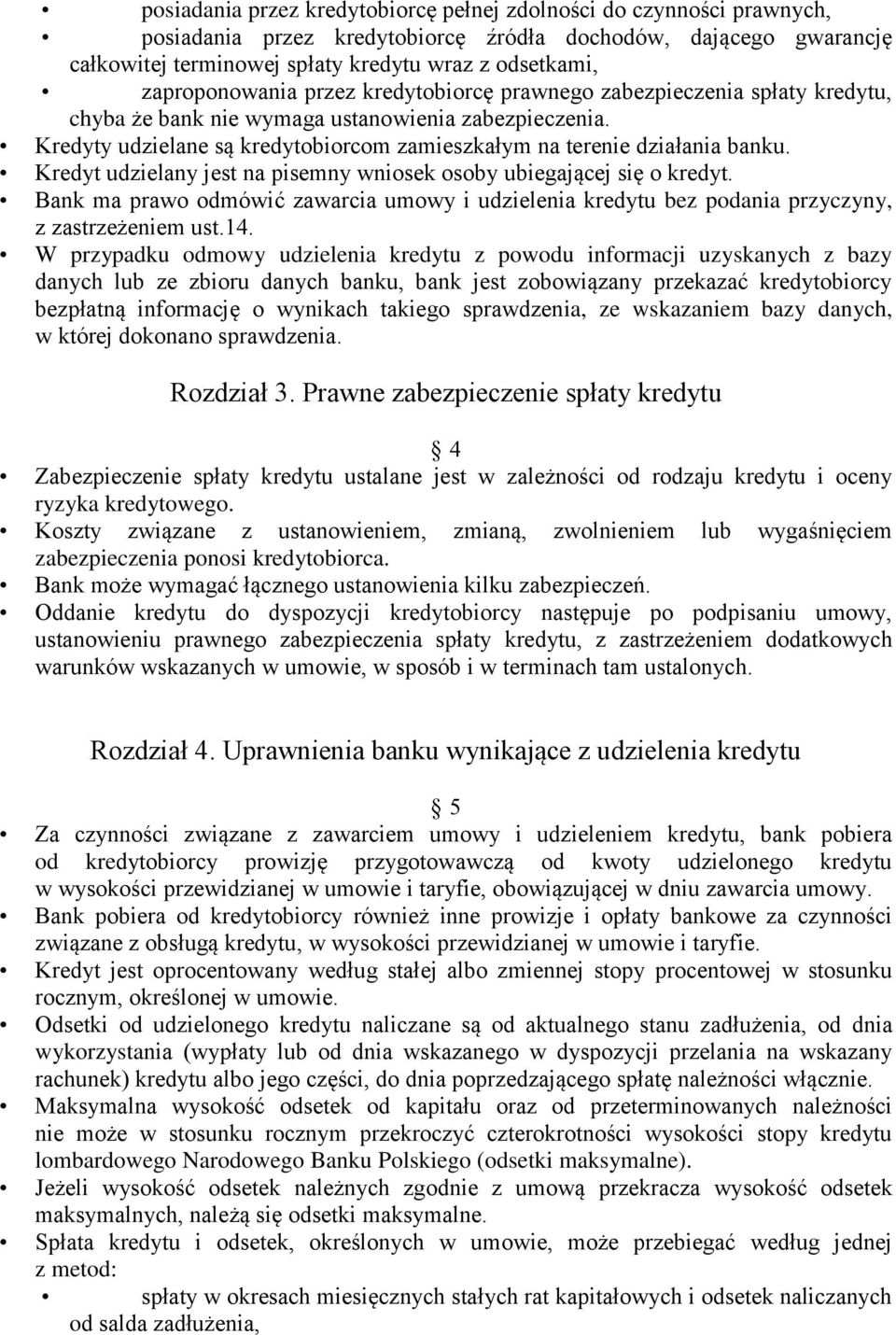 Kredyty udzielane są kredytobiorcom zamieszkałym na terenie działania banku. Kredyt udzielany jest na pisemny wniosek osoby ubiegającej się o kredyt.