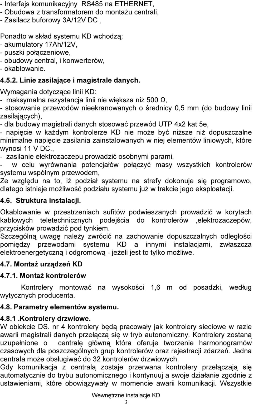 Wymagania dotyczące linii KD: - maksymalna rezystancja linii nie większa niż 500 Ω, - stosowanie przewodów nieekranowanych o średnicy 0,5 mm (do budowy linii zasilających), - dla budowy magistrali