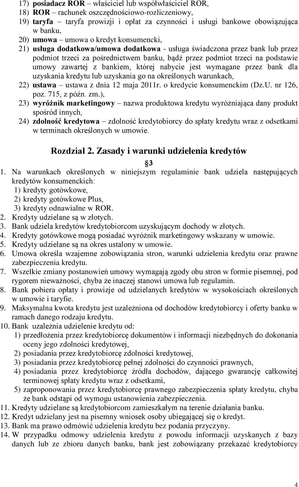 z bankiem, której nabycie jest wymagane przez bank dla uzyskania kredytu lub uzyskania go na określonych warunkach, 22) ustawa ustawa z dnia 12 maja 2011r. o kredycie konsumenckim (Dz.U. nr 126, poz.