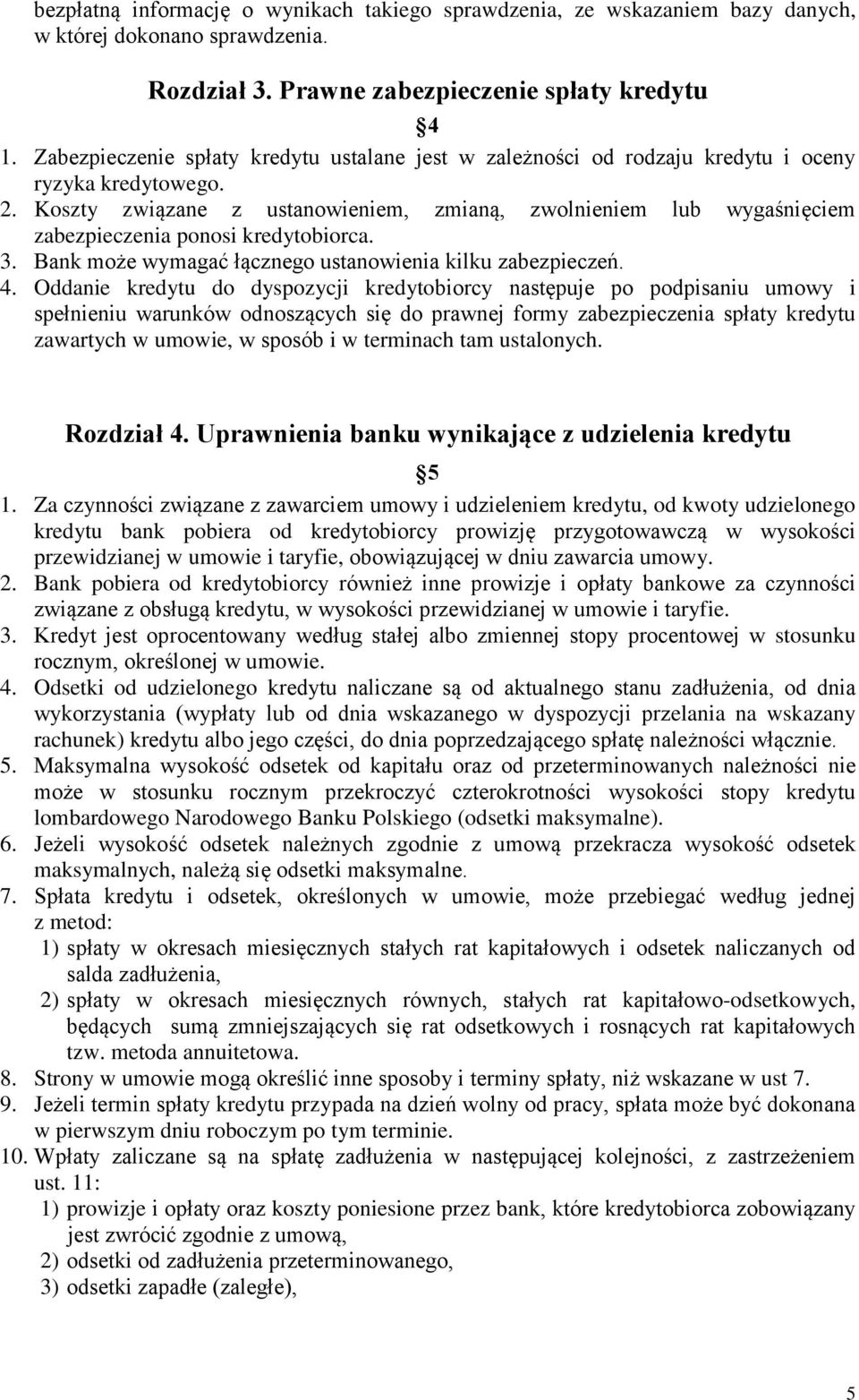 Koszty związane z ustanowieniem, zmianą, zwolnieniem lub wygaśnięciem zabezpieczenia ponosi kredytobiorca. 3. Bank może wymagać łącznego ustanowienia kilku zabezpieczeń. 4.