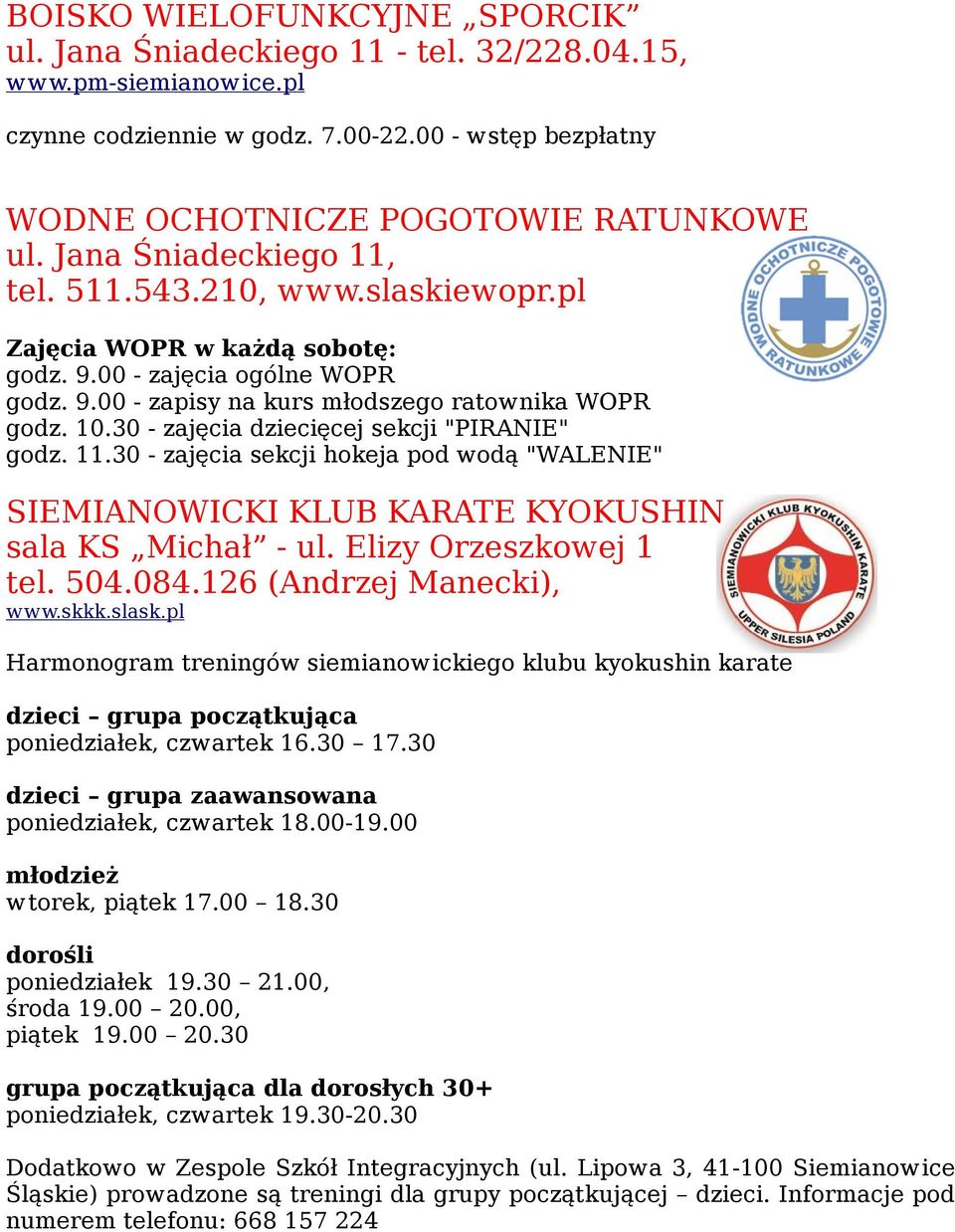 30 - zajęcia dziecięcej sekcji "PIRANIE" godz. 11.30 - zajęcia sekcji hokeja pod wodą "WALENIE" SIEMIANOWICKI KLUB KARATE KYOKUSHIN sala KS Michał - ul. Elizy Orzeszkowej 1 tel. 504.084.