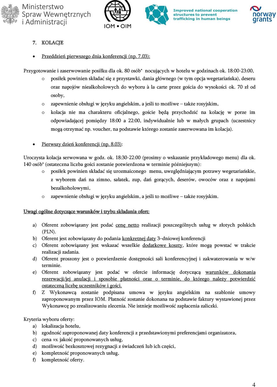 70 zł od osoby, o zapewnienie obsługi w języku angielskim, a jeśli to możliwe także rosyjskim, o kolacja nie ma charakteru oficjalnego, goście będą przychodzić na kolację w porze im odpowiadającej