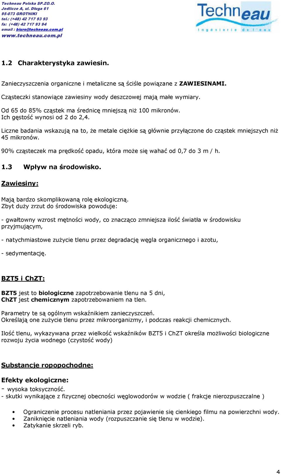 Liczne badania wskazują na to, że metale ciężkie są głównie przyłączone do cząstek mniejszych niż 45 mikronów. 90% cząsteczek ma prędkość opadu, która może się wahać od 0,7 do 3 m / h. 1.