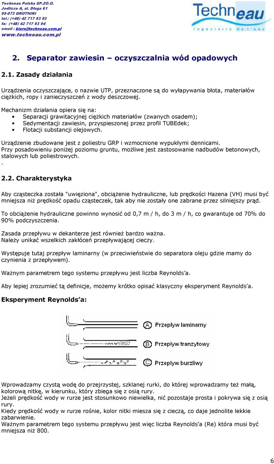 Mechanizm działania opiera się na: Separacji grawitacyjnej ciężkich materiałów (zwanych osadem); Sedymentacji zawiesin, przyspieszonej przez profil TUBEdek; Flotacji substancji olejowych.