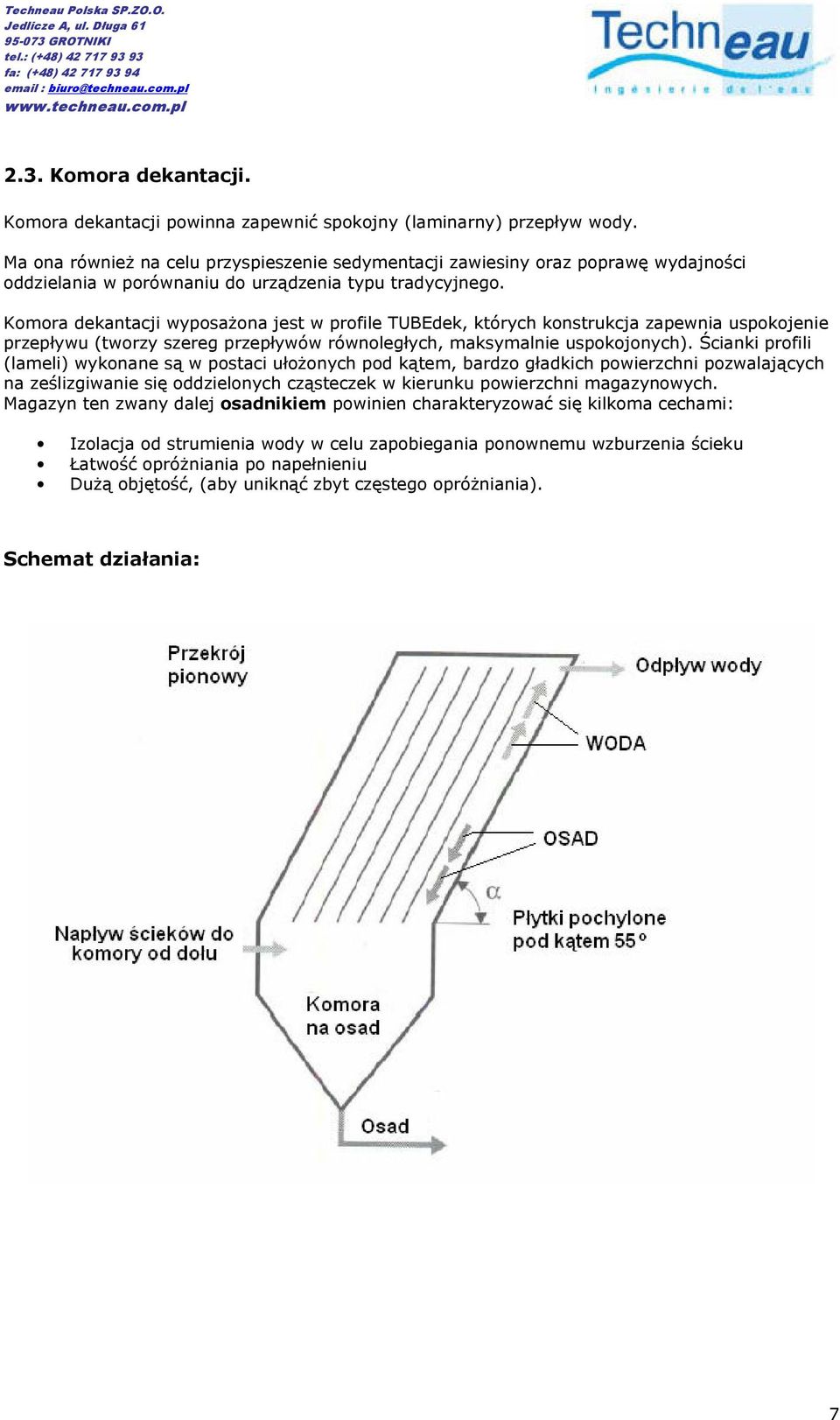 Komora dekantacji wyposażona jest w profile TUBEdek, których konstrukcja zapewnia uspokojenie przepływu (tworzy szereg przepływów równoległych, maksymalnie uspokojonych).