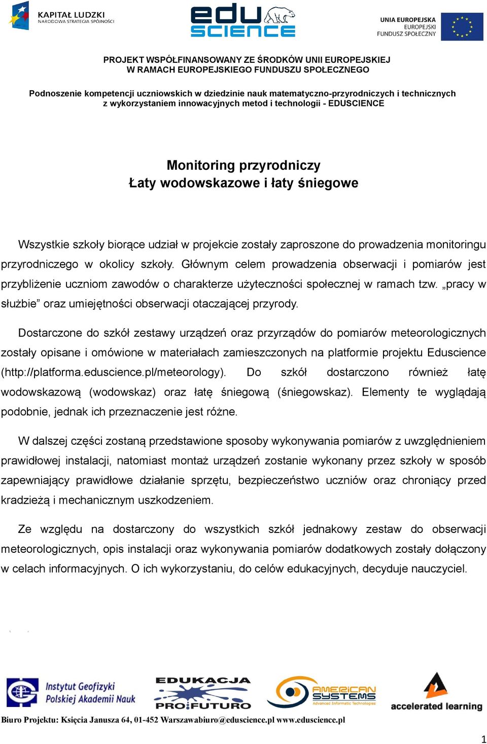 Dostarczone do szkół zestawy urządzeń oraz przyrządów do pomiarów meteorologicznych zostały opisane i omówione w materiałach zamieszczonych na platformie projektu Eduscience (http://platforma.