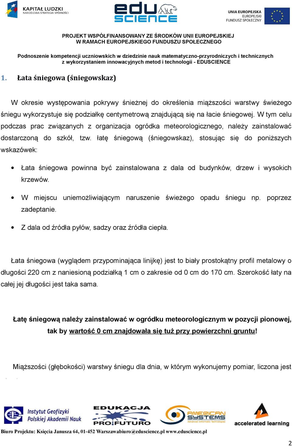 łatę śniegową (śniegowskaz), stosując się do poniższych wskazówek: Łata śniegowa powinna być zainstalowana z dala od budynków, drzew i wysokich krzewów.