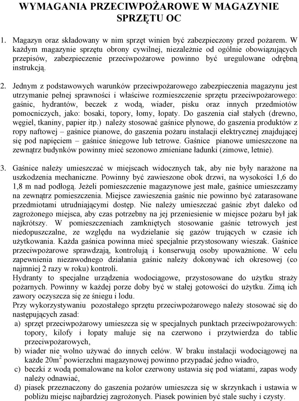 Jednym z podstawowych warunków przeciwpożarowego zabezpieczenia magazynu jest utrzymanie pełnej sprawności i właściwe rozmieszczenie przeciwpożarowego: gaśnic, hydrantów, beczek z wodą, wiader, pisku