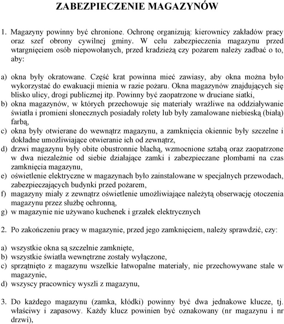 Część krat powinna mieć zawiasy, aby okna można było wykorzystać do ewakuacji mienia w razie pożaru. Okna magazynów znajdujących się blisko ulicy, drogi publicznej itp.
