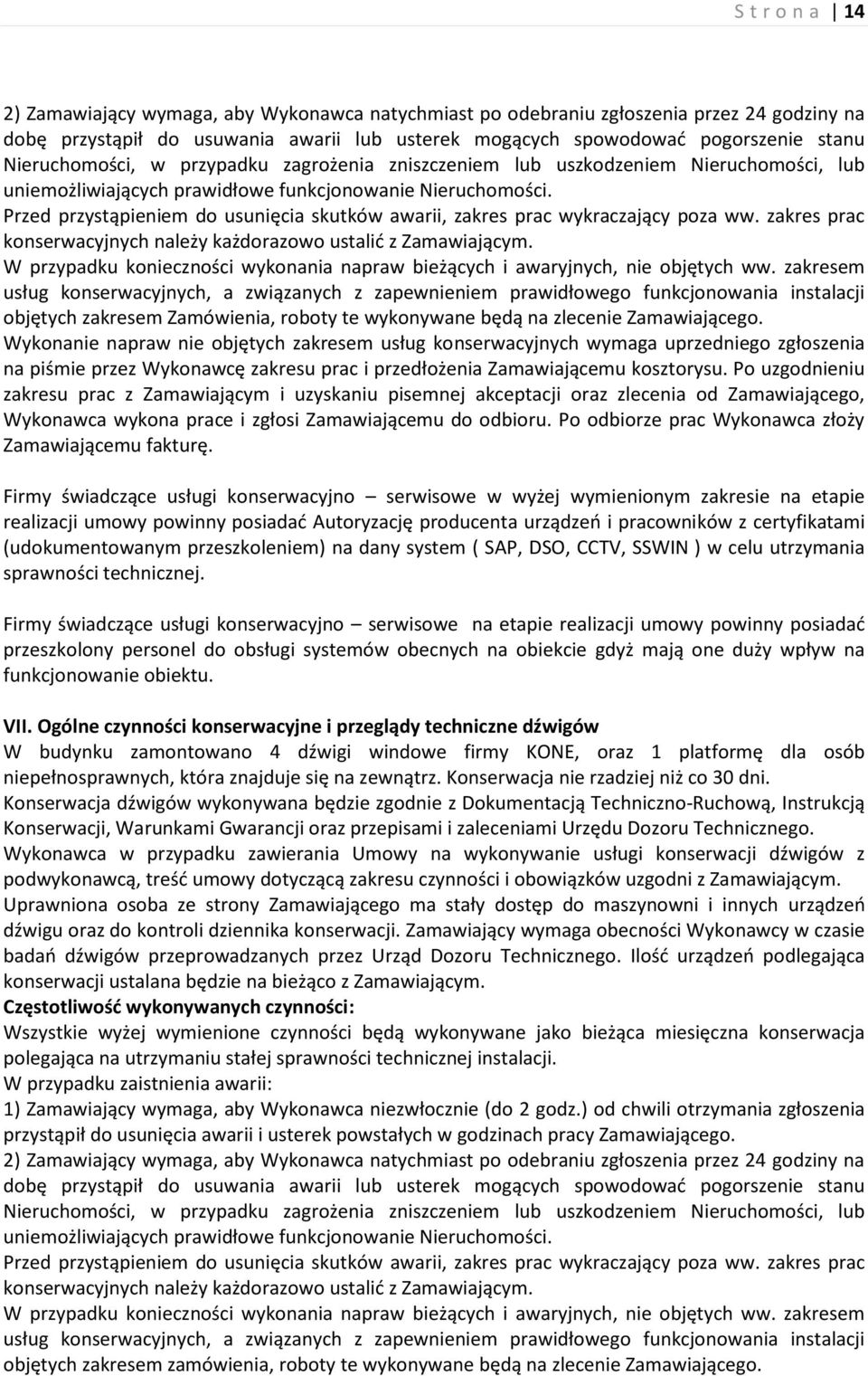 Przed przystąpieniem do usunięcia skutków awarii, zakres prac wykraczający poza ww. zakres prac konserwacyjnych należy każdorazowo ustalić z Zamawiającym.
