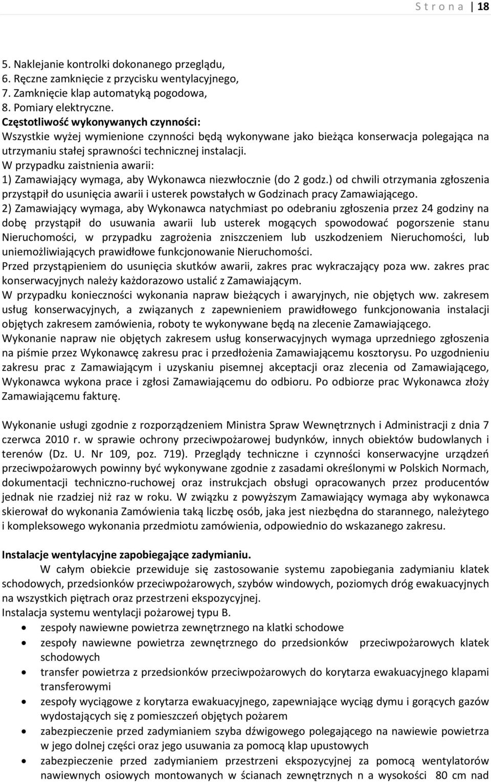 W przypadku zaistnienia awarii: 1) Zamawiający wymaga, aby Wykonawca niezwłocznie (do 2 godz.