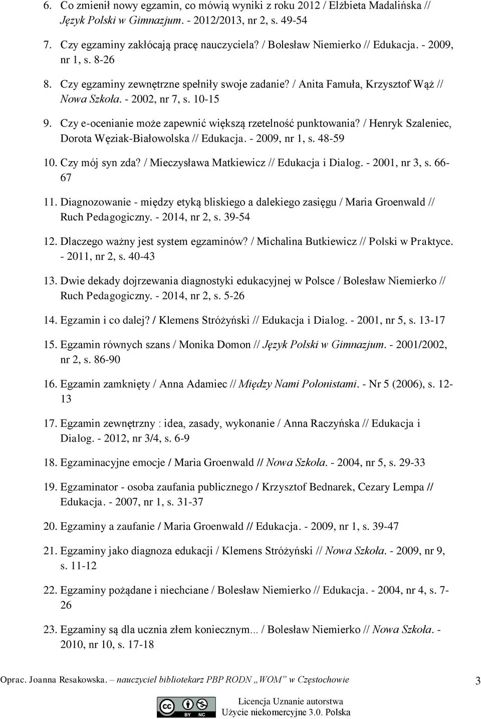 Czy e-ocenianie może zapewnić większą rzetelność punktowania? / Henryk Szaleniec, Dorota Węziak-Białowolska // Edukacja. - 2009, nr 1, s. 48-59 10. Czy mój syn zda?