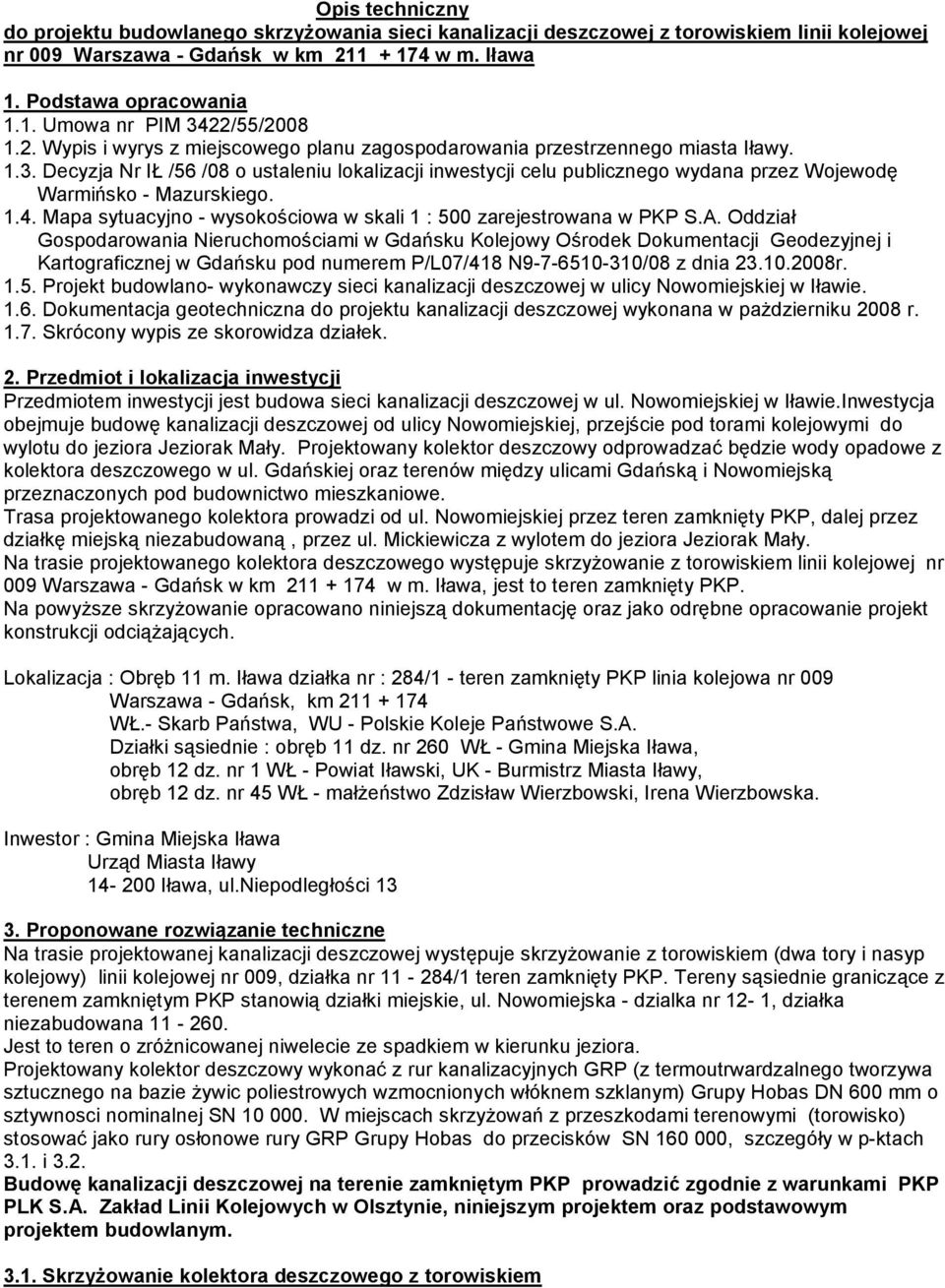Decyzja Nr IŁ /56 /08 o ustaleniu lokalizacji inwestycji celu publicznego wydana przez Wojewodę Warmińsko - Mazurskiego. 1.4. Mapa sytuacyjno - wysokościowa w skali 1 : 500 zarejestrowana w PKP S.A.