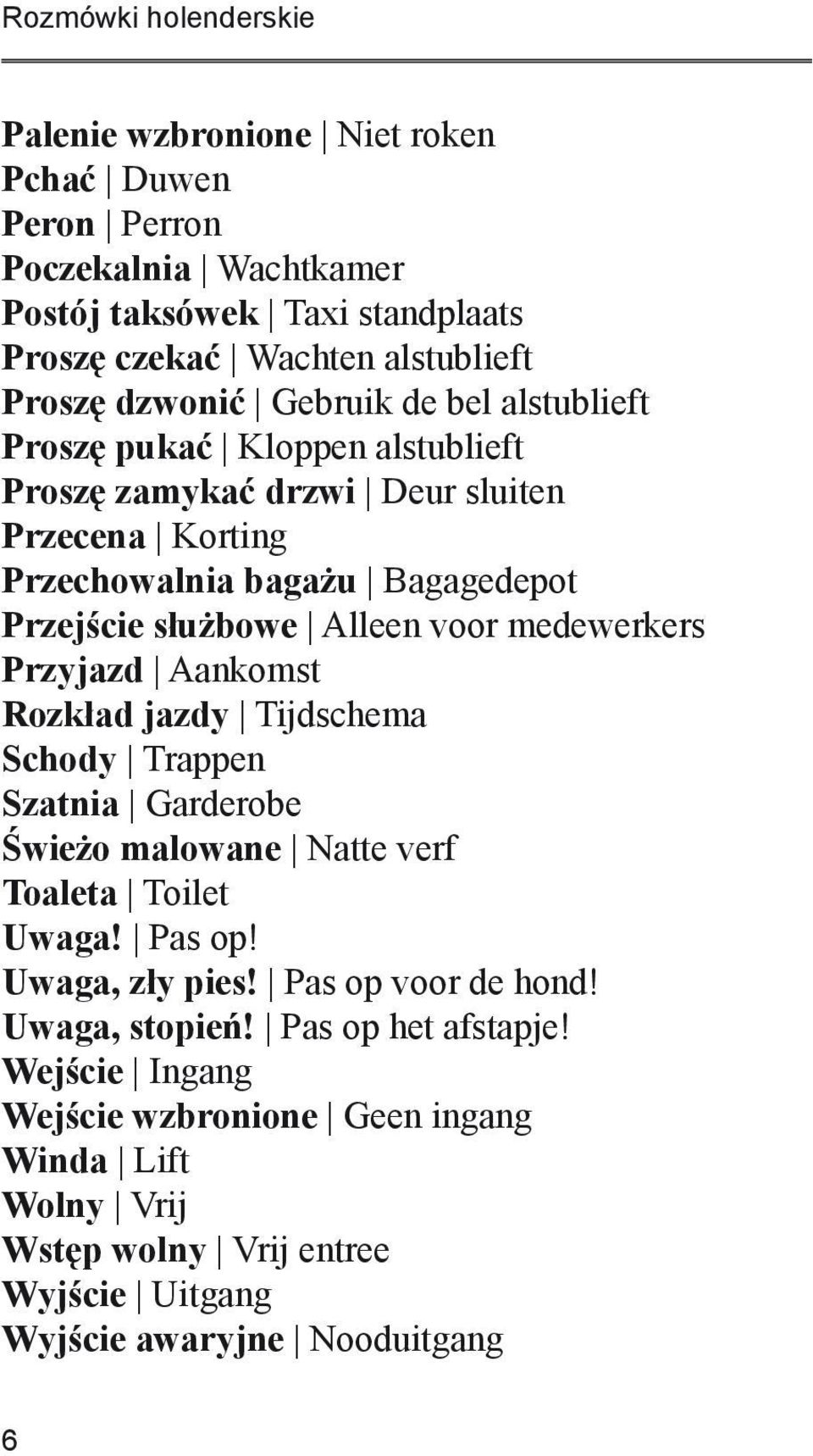 voor medewerkers Przyjazd Aankomst Rozkład jazdy Tijdschema Schody Trappen Szatnia Garderobe Świeżo malowane Natte verf Toaleta Toilet Uwaga! Pas op! Uwaga, zły pies!