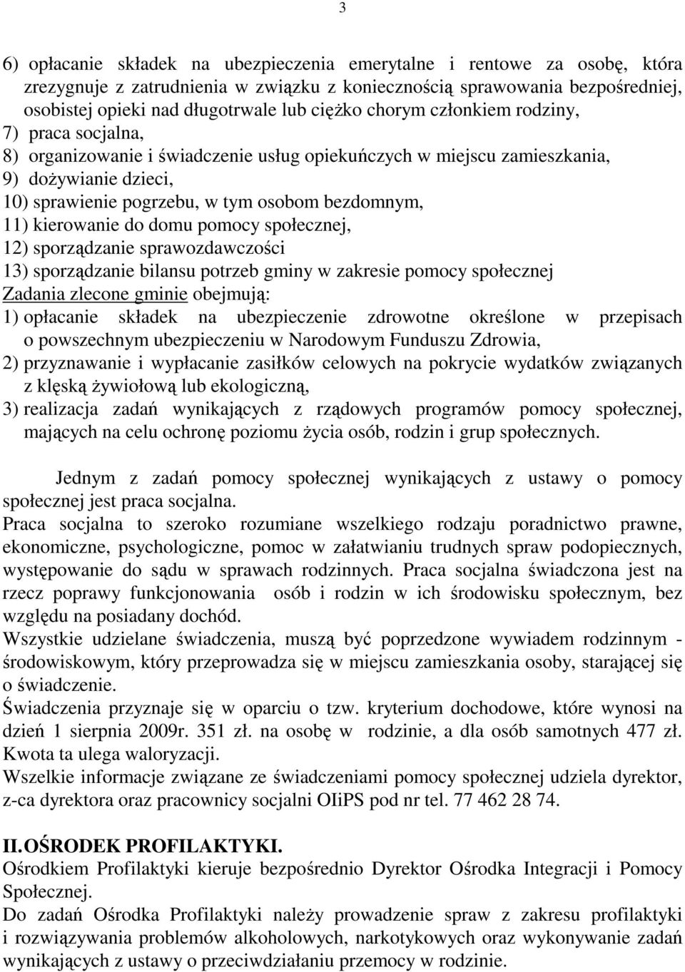 kierowanie do domu pomocy społecznej, 12) sporządzanie sprawozdawczości 13) sporządzanie bilansu potrzeb gminy w zakresie pomocy społecznej Zadania zlecone gminie obejmują: 1) opłacanie składek na